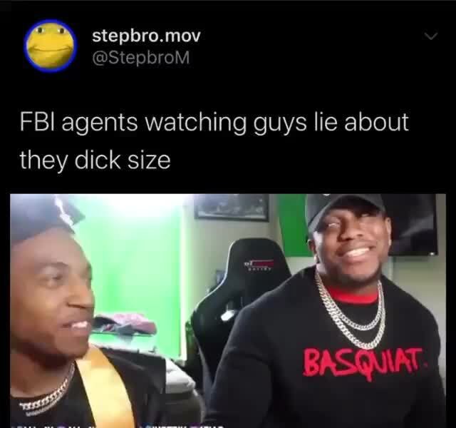 FBI agents watching guys lie about they dick size - iFunny