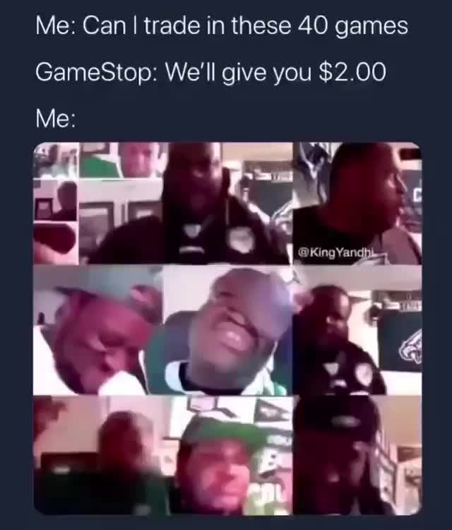 Me Can I trade in these 40 games GameStop We'll give you 2.00 iFunny