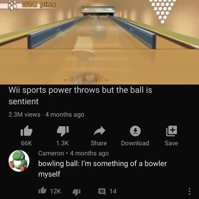 Wii sports power throws but the ball is sentient o) bowling ball I'm