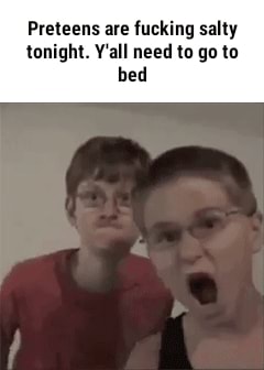 Preteens are fucking sally tonight. Y‘all need to gn to - iFunny