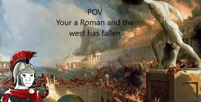 Your a Roman and the west has fallen - iFunny