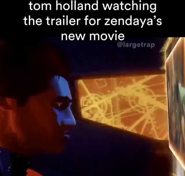 Tom holland watching the trailer for zendaya's new movie - iFunny