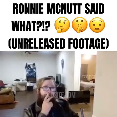 RONNIE MCNUTT SAID (UNRELEASED FOOTAGE) - iFunny