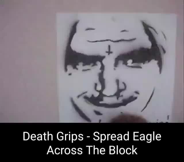 Death Grips Spread Eagle Across The Block iFunny