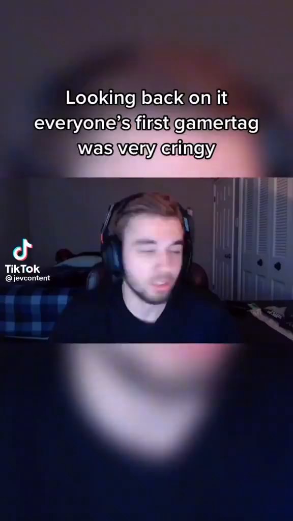 Looking back on it everyone's first gamertag was very cringy TikTok ...