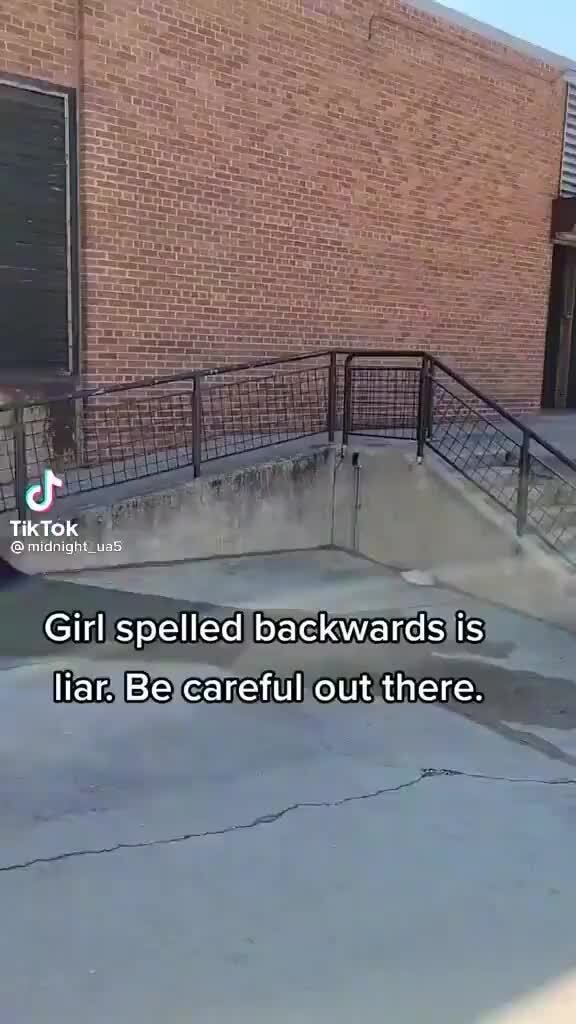 Girl spelled backwards Is liar, Be careful out there. iFunny