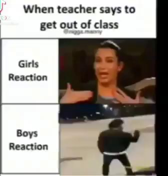 When teacher says to get out of class Girts Reaction Boys Reaction - iFunny