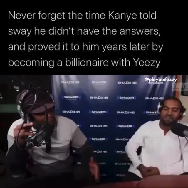 Never forget the time Kanye told sway he didn't have the answers, and ...