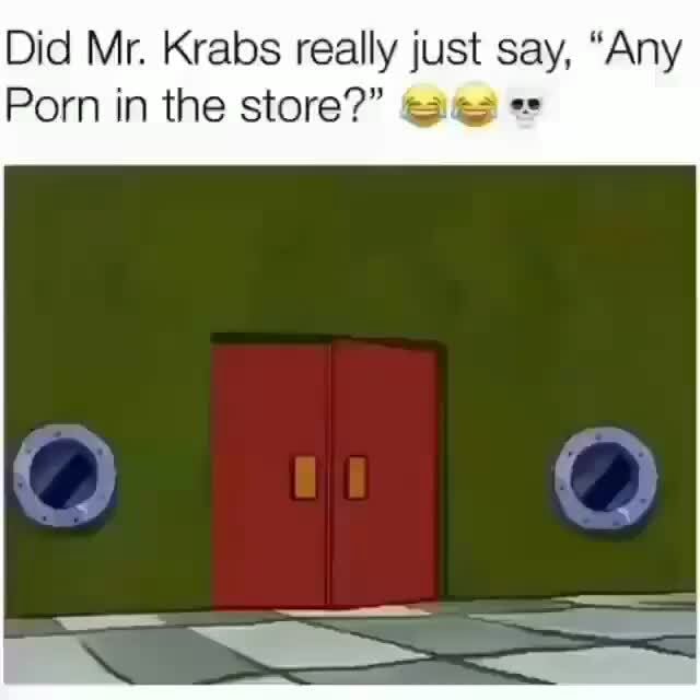 Did Mr. Krabs really just say, "Any Porn in the store?" aa - iFunny