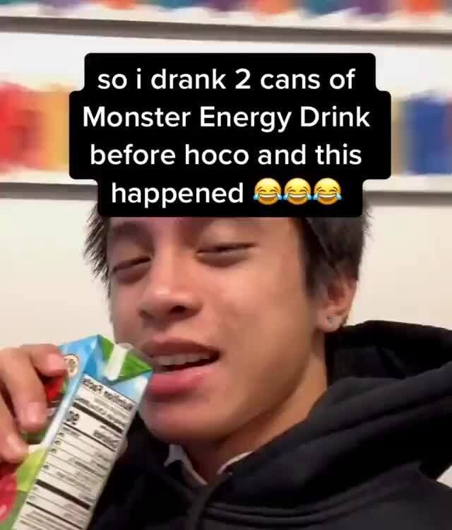 So i drank 2 cans of Monster Energy Drink before hoco and this I