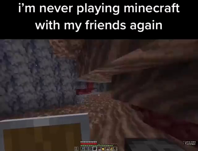 I'm never playing minecraft with my friends again - iFunny