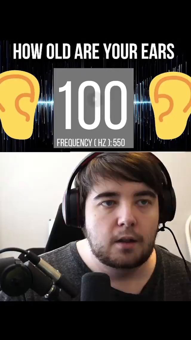 How old are your ears frequency ifunny