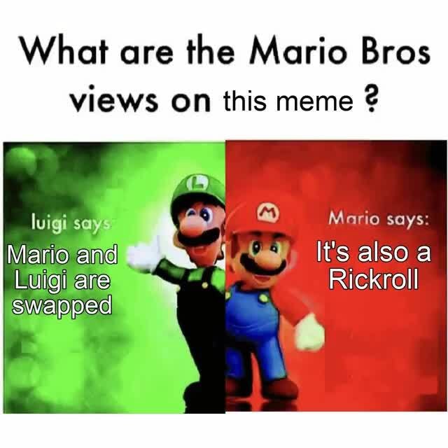 What are the Mario Bros vieWS On this meme ? Mario says: Rickroll luigi ...