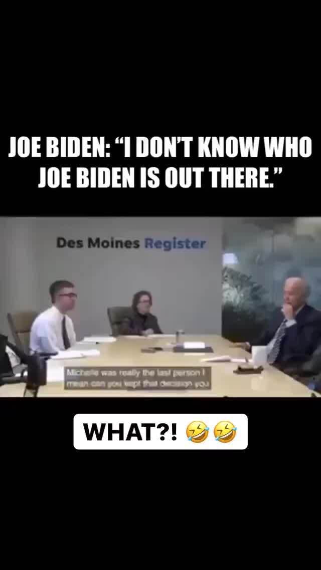 JOE BIDEN: DONT KNOW WHO JOE BIDEN IS OUT THERE.