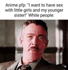 Anime pfp: "I want to have sex with little girls and my younger ...