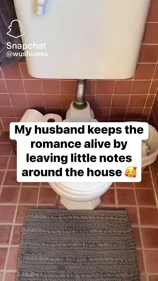 Snapchat Wushuwes My Husband Keeps The Romance Alive By Leaving