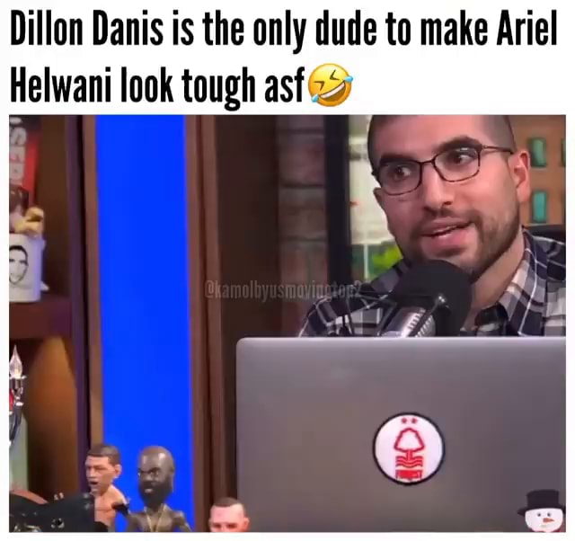 Dillon Danis is the only dude to make Ariel Helwani look tough asf )