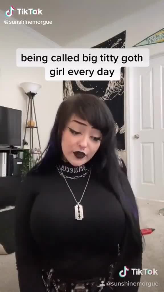 Tiktok Being Called Big Titty Goth Girl Every Day Org Je Ifunny