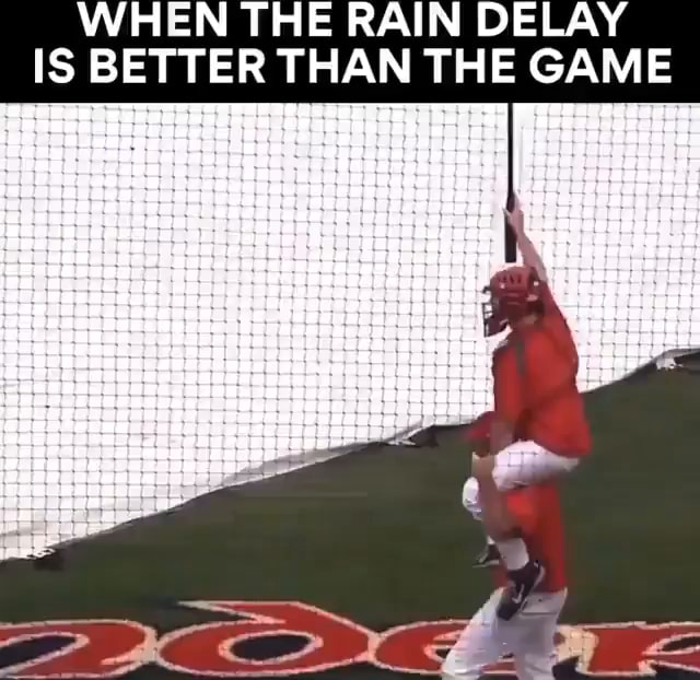 Event Rained Delay Meme WHEN THE RAIN DELAY IS BETTER THAN THE GAME - iFunny