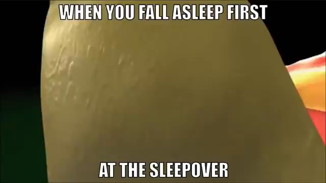 WHEN YOU FALL ASLEEP FIRST AT THE SLEEPOVER - iFunny