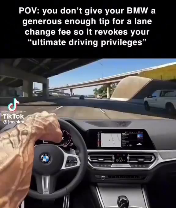 POV: you don't give your BMW a generous enough tip for a lane change ...