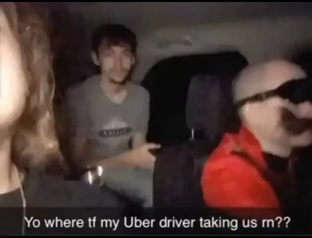 yo-where-tf-my-uber-driver-taking-us-rn-ifunny