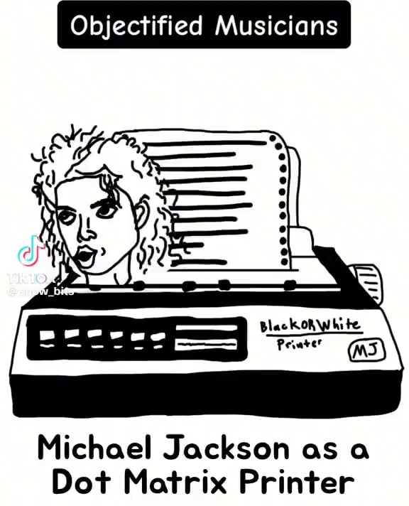 Objectified Musicians Michael Jackson as a Dot Matrix Printer iFunny
