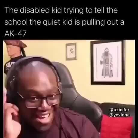 The Disabled Kid Trying To Tell The School The Quiet Kid Is Pulling Out 