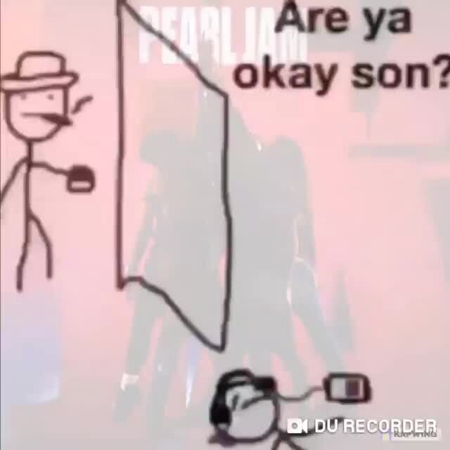 Are ya okay son? RECORDER - iFunny