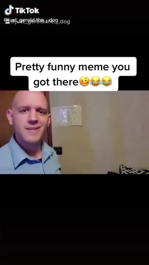 Of TikTok _deg deg Pretty funny meme you got there@ - iFunny