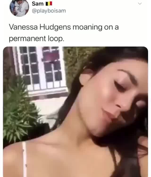 Vanessa Hudgens moaning on a permanent loop. - iFunny