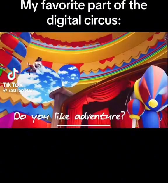 My favorite part of the digital circus: Tik Tok Oe veu like aolverture ...