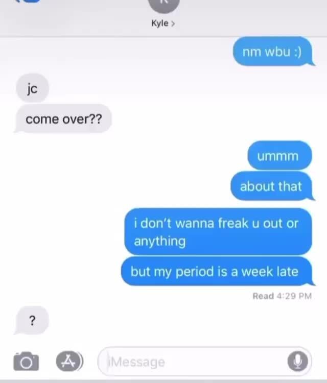 Come over?? but my period is a week late iFunny