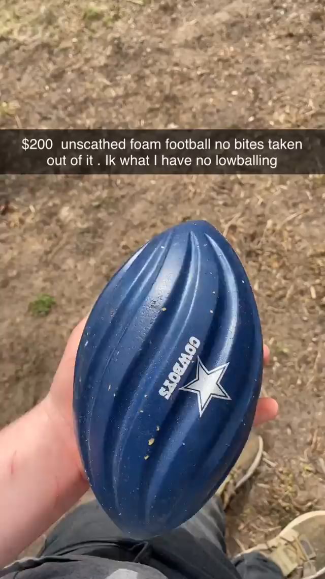 200 unscathed foam football no bites taken out of it . Ik what I have no lowballing iFunny