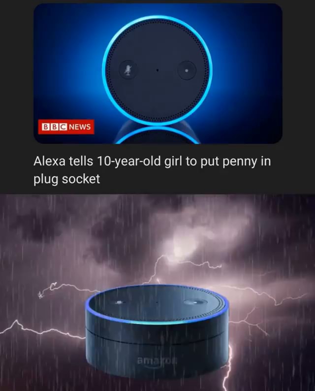 Alexa tells 10yearold girl to put penny in plug socket iFunny