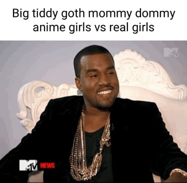 Big tiddy goth mommy dommy anime girls vs real girls - iFunny
