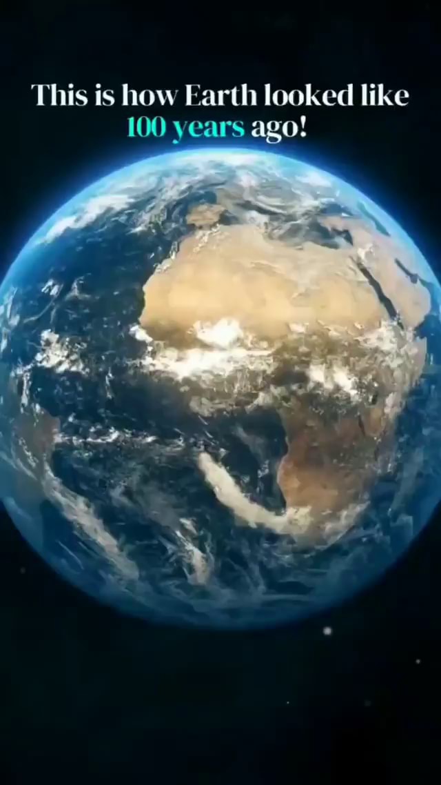 This is how Earth looked like 100 years ago! SS - iFunny