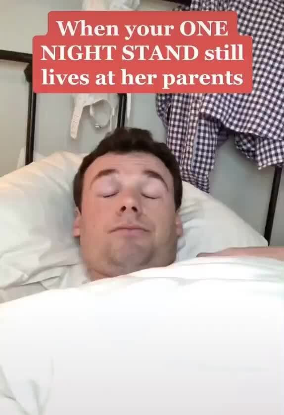When your ONE NIGHT STAND still lives at her parents )