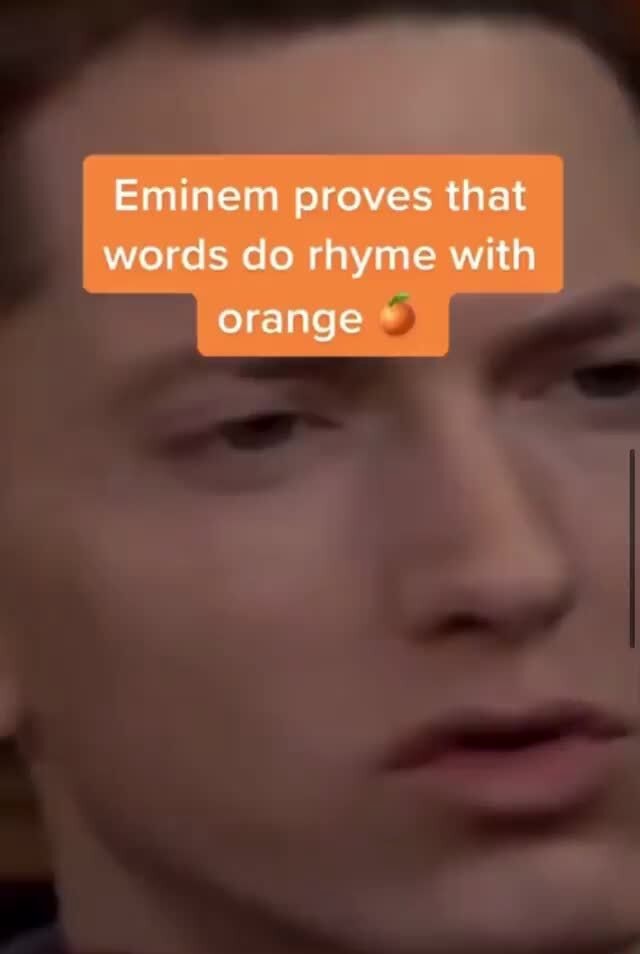 Eminem proves that words do rhyme with orange - iFunny