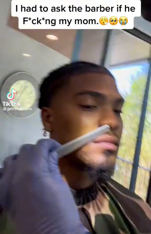 I had to ask the barber if he F*ck*ng my mom. TikTok iFunny