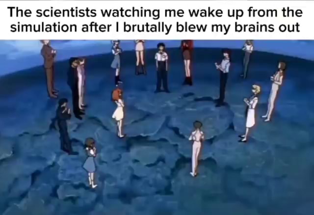 The scientists watching me wake up from the simulation after I brutally ...