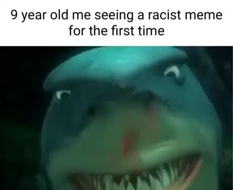 9 year old me seeing a racist meme for the first time - iFunny