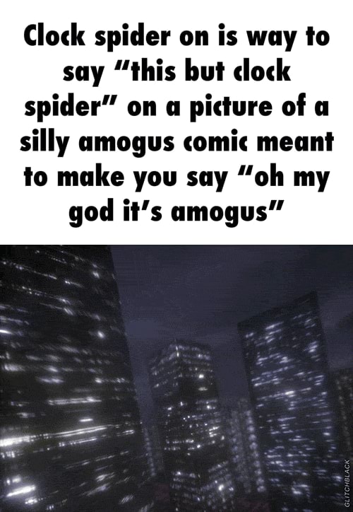 Very true unfortunately Clock spider on is way to say "this but clock