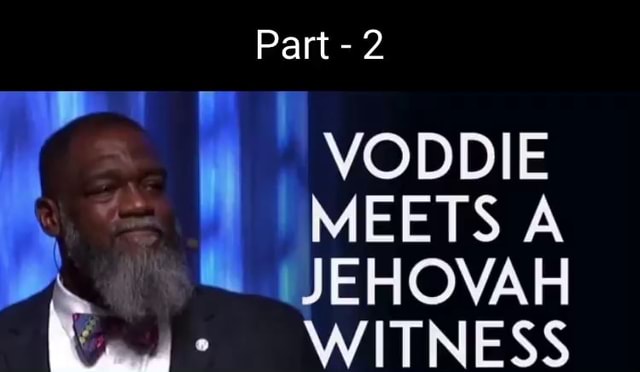 Part -2 VODDIE JEHOVAH MEETS JEHOVAH WITNESS - iFunny