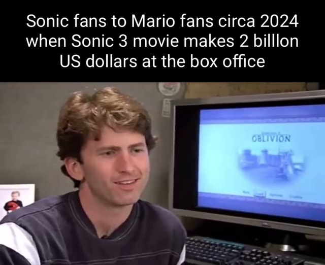 Sonic fans to Mario fans circa 2024 when Sonic 3 movie makes 2 billlon