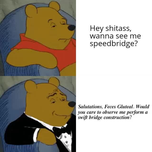 Hey Shitass, Wanna See Me Speedbridge? Salutations, Feces Gluteal 