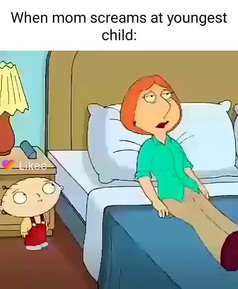 When mom screams at youngest child: - iFunny