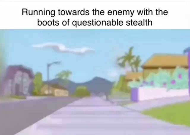 Running towards the enemy with the boots of questionable stealth - iFunny