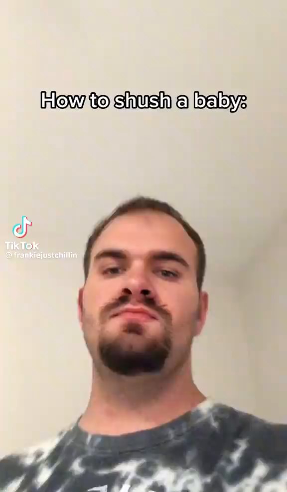 How to shush a baby TikTok frankiejusicnillin iFunny
