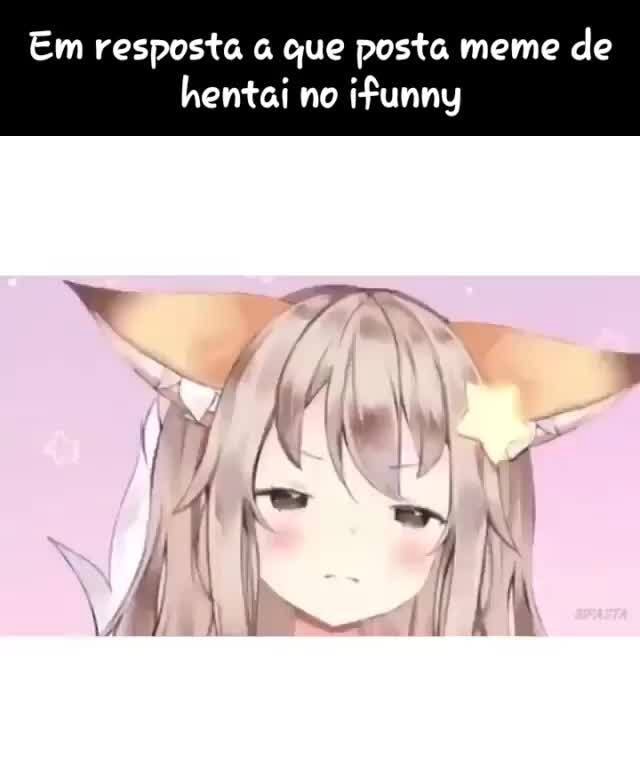 Em Resposta Que Posta Meme De Hentai No Ifunny Ifunny Brazil